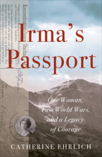 Catherine Ehrlich — Irma's Passport: One Woman, Two World Wars, and a Legacy of Courage