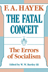 Friedrich August Hayek — The Fatal Conceit: The Errors of Socialism