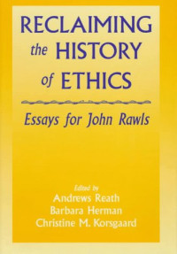 Andrews Reath, Barbara Herman, Christine M. Korsgaard — Reclaiming the History of Ethics: Essays for John Rawls