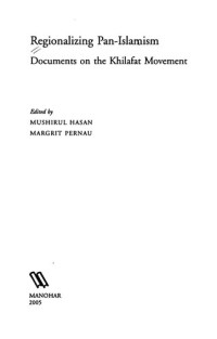 Mushirul Hasan, Margrit Pernau — Regionalizing Pan-islamism : Documents on the Khilafat Movement