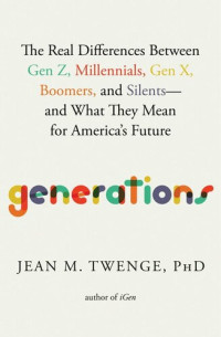 Jean M. Twenge — Generations: The Real Differences Between Gen Z, Millennials, Gen X, Boomers, and Silents—and What They Mean for America's Future