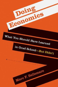 Marc F. Bellemare — Doing Economics: What You Should Have Learned in Grad School—But Didn’t
