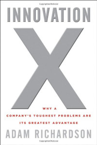 Adam Richardson — Innovation X - Why a Company's Toughest Problems Are Its Greatest Advantage
