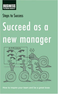 A & C Black Publishers Ltd — Succeed as a New Manager - How to Inspire Your Team and be a Great Boss