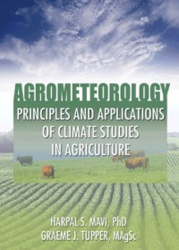 Harpal S., Ph.D. Mavi, Graeme J. Tupper — Agrometeorology: Principles and Applications of Climate Studies in Agriculture