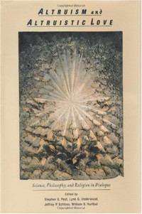 Stephen Garrard Post, Lynn G. Underwood, Jeffrey Schloss, William B. Hurlbut (Editors) — Altruism & Altruistic Love: Science, Philosophy & Religion in Dialogue