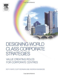 Keith Ward, Andrew Kakabadse, Cliff Bowman — Corporate Management & Strategy. Designing World Class Corporate Strategies