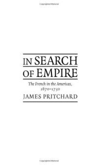 James Pritchard — In Search of Empire: The French in the Americas, 1670-1730