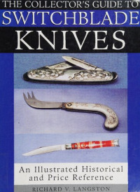 Richard V. Langston — The Collector's Guide to Switchblade Knives: An Illustrated Historical and Price Reference
