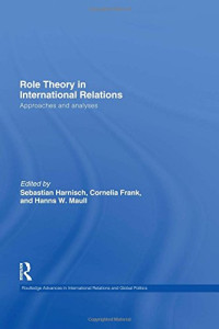 Sebastian Harnisch, Cornelia Frank, Hanns W Maull — Role Theory in International Relations: Approaches and Analyses