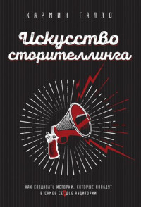 Галло Кармин — Искусство сторителлинга : как создавать истории, которые попадут в самое сердце аудитории