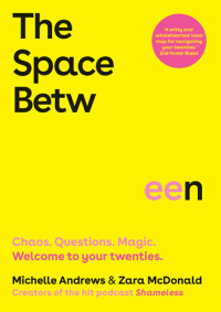 Zara McDonald, Michelle Andrews — The Space Between: Chaos. Questions. Magic. Welcome to Your Twenties