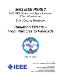 2002 IEEE Nuclear, Space Radiation Effects Conference Short Course Notebook — Radiation Effects – From Particles to Payloads
