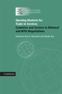 Juan A. Marchetti, Martin Roy — Opening Markets for Trade in Services: Countries and Sectors in Bilateral and WTO Negotiations