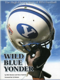 Dick Harmon — Wild Blue Yonder  - The High Flying Story of BYU Football
