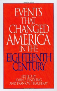 John E. Findling, Frank W. Thackeray — Events That Changed America in the Eighteenth Century: