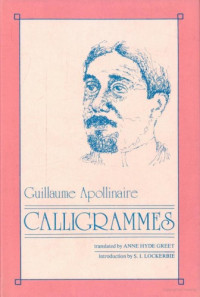 Guillaume Apollinaire, Anne Hyde Greet — Calligrammes: poems of peace and war (1913-1916)