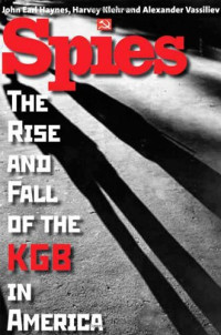 Harvey Klehr, John Earl Haynes, Alexander Vassiliev — Spies: The Rise and Fall of the KGB in America
