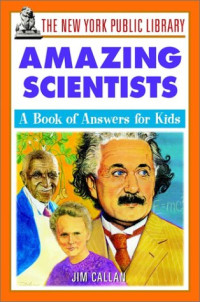 The New York Public Library, Jim Callan — The New York Public Library Amazing Scientists: A Book of Answers for Kids