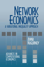 Anna Nagurney (auth.) — Network Economics: A Variational Inequality Approach