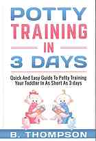 B Thompson — Potty Training In 3 Days: Quick And Easy Guide To Potty Training Your Toddler In As Short As 3 Days (potty training, toddlers, toddler, toilet training)