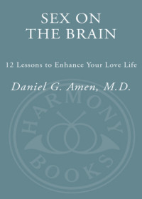 Daniel G. Amen, M.D. — Sex on the brain: 12 lessons to enhance your love life