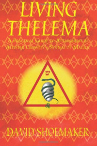 David Shoemaker — Living Thelema: A Practical Guide to Attainment in Aleister Crowley's System of Magick
