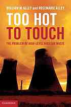 William M Alley; Rosemarie Alley — Too hot to touch : the problem of high-level nuclear waste