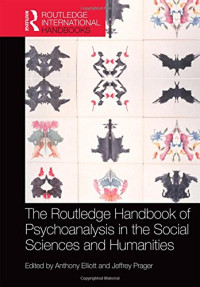 Anthony Elliott, Jeffrey Prager — The Routledge Handbook of Psychoanalysis in the Social Sciences and Humanities