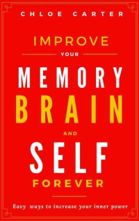 Carter, Chloe — Improve your Memory, Brain and Self Forever: Easy ways to Increase your inner power