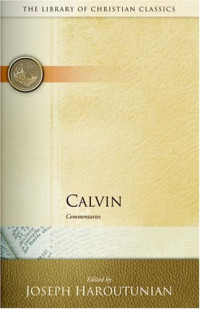 John Calvin; Joseph Haroutunian (eds.) — Calvin: Commentaries (Library of Christian Classics)