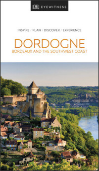 DK Eyewitness — DK Eyewitness Dordogne, Bordeaux and the Southwest Coast