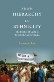 Alexander Mark Lee — From Hierarchy to Ethnicity: The Politics of Caste in Twentieth-Century India