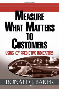 Ronald J. Baker — Measure What Matters to Customers: Using Key Predictive Indicators (KPIs)