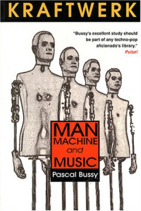 Pascal Bussy — Kraftwerk - Man, Machine and Music