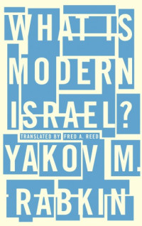 Yakov M. Rabkin — What is Modern Israel?
