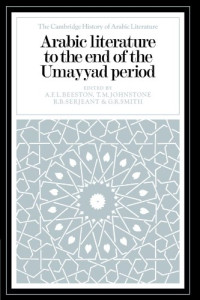 A. F. L. Beeston, T. M. Johnstone, R. B. Serjeant, G. R. Smith — Arabic Literature to the End of the Umayyad Period (The Cambridge History of Arabic Literature)