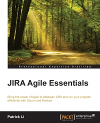 Patrick Li — JIRA Agile Essentials: Bring the power of Agile to Atlassian JIRA and run your projects efficiently with Scrum and Kanban