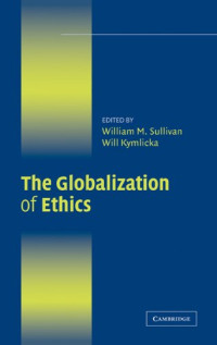 William M. Sullivan, Will Kymlicka — The Globalization of Ethics: Religious and Secular Perspectives (Ethikon Series in Comparative Ethics)