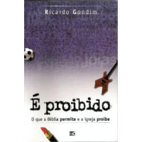 Ricardo Gondim — É Proibido: o que a Bíblia Permite e a Igreja Proíbe