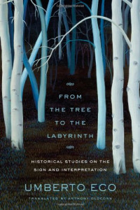 Umberto Eco, Anthony Oldcorn — From the Tree to the Labyrinth: Historical Studies on the Sign and Interpretation