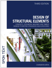 Chanakya Arya — Design of Structural Elements: Concrete, Steelwork, Masonry and Timber Designs to British Standards and Eurocodes, 3rd Edition