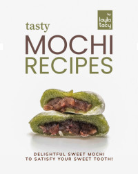 Layla Tacy — Tasty Mochi Recipes: Delightful Sweet Mochi to Satisfy Your Sweet Tooth!
