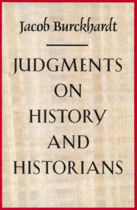 JACOB BURCKHARDT — JUDGMENTS ON HISTORY AND HISTORIANS
