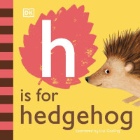 DK, Livi Gosling (illustrator) — H is for Hedgehog