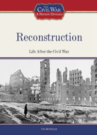 Tim McNeese — Reconstruction: Life After the Civil War (The Civil War: a Nation Divided)