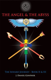 J. Daniel Gunther — The Angel & The Abyss: The Inward Journey, Books II & III: 2-3