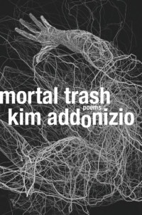 Addonizio, Kim — Mortal trash: poems