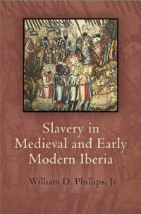 William D. Phillips Jr. — Slavery in Medieval and Early Modern Iberia
