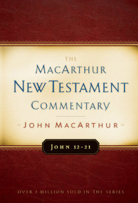 John MacArthur — John 12-21 MacArthur New Testament Commentary